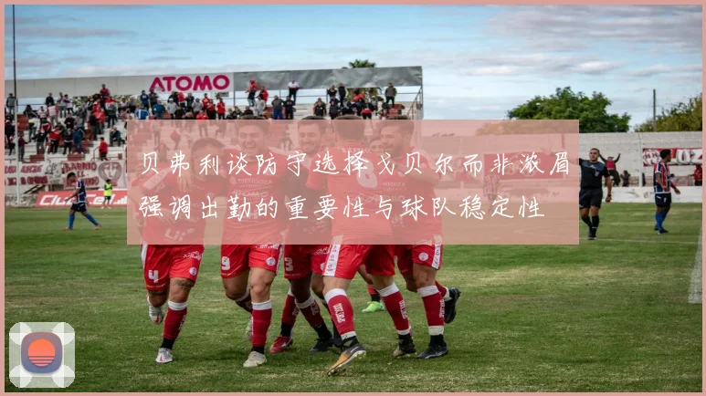 贝弗利谈防守选择戈贝尔而非浓眉强调出勤的重要性与球队稳定性