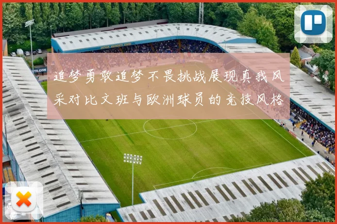追梦勇敢追梦不畏挑战展现真我风采对比文班与欧洲球员的竞技风格