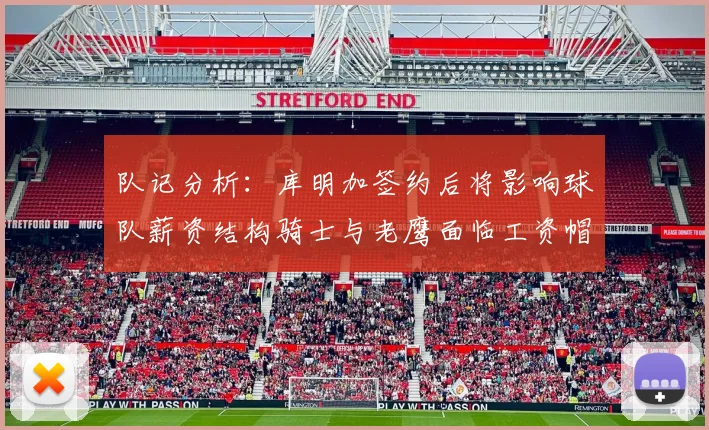 队记分析：库明加签约后将影响球队薪资结构骑士与老鹰面临工资帽挑战